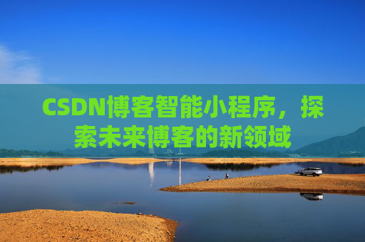 CSDN博客智能小程序，探索未来博客的新领域